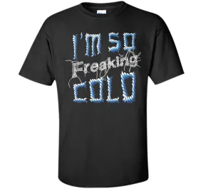 I'm So Freaking Cold T Shirt T-Shirt