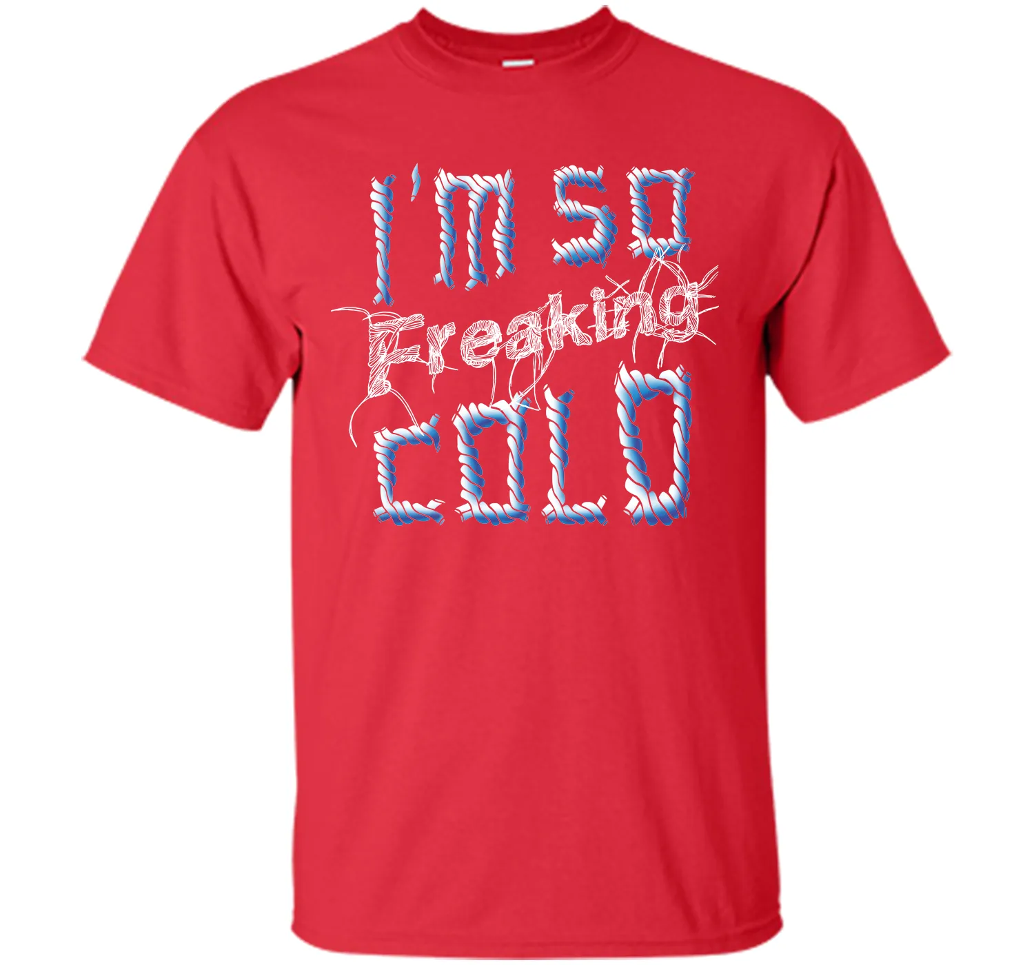 I'm So Freaking Cold T Shirt T-Shirt