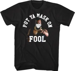 Put Ya Mask On Fool Mr. T Shirt